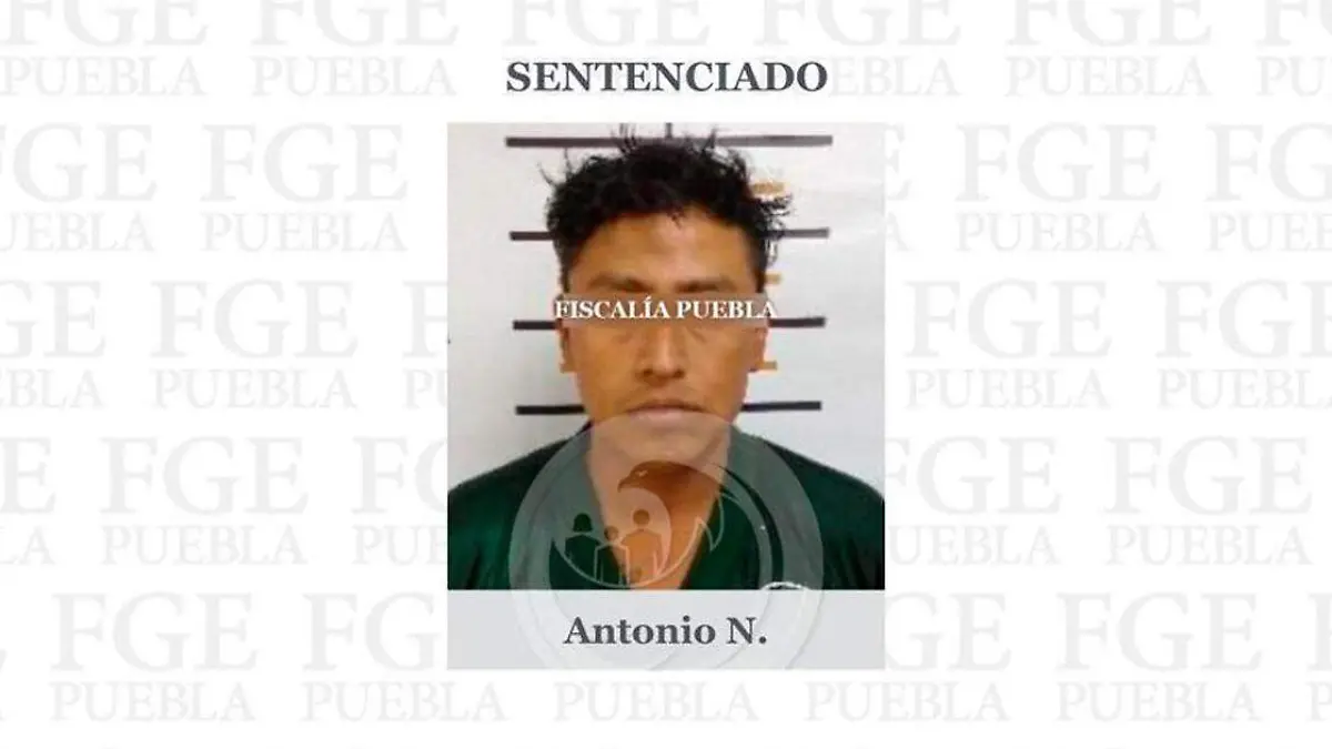 Antonio N. Fue sentenciado. Fiscalia de Puebla